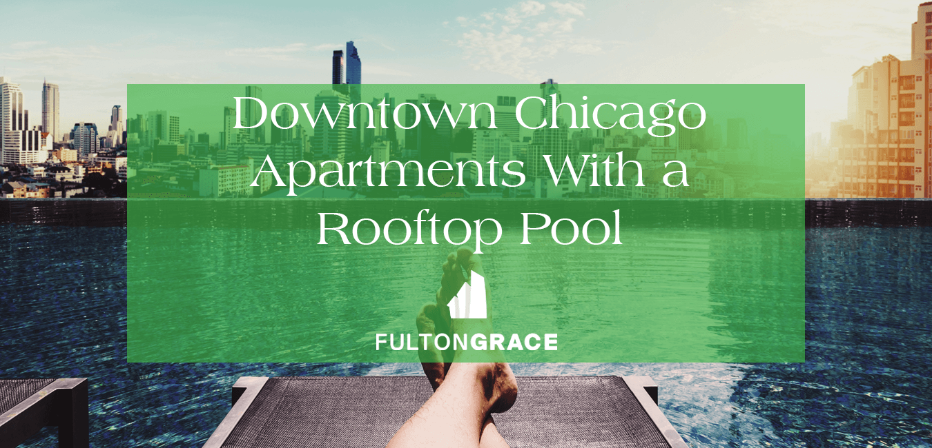 Downtown Chicago Apartments With a Rooftop Pool: Your Summertime Oasis With  a View – Fulton Grace Realty